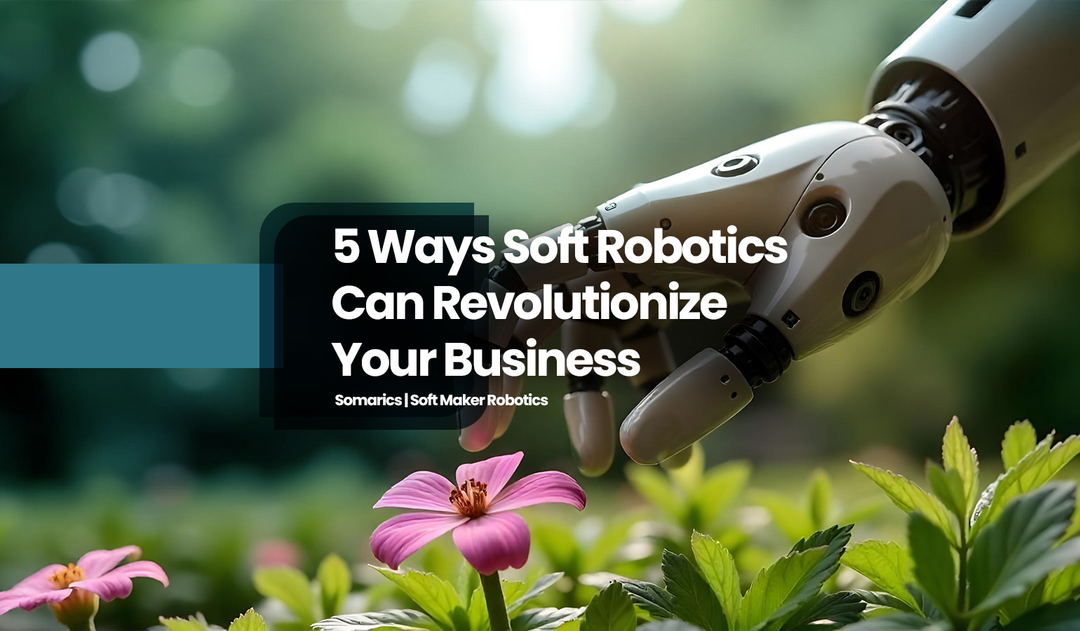5 Ways Soft Robotics Can Revolutionize Your Business